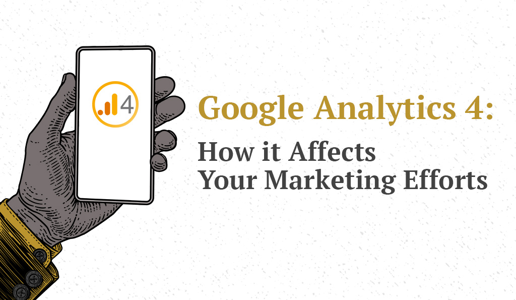 Google Analytics 4: How It Affects Your Marketing Efforts